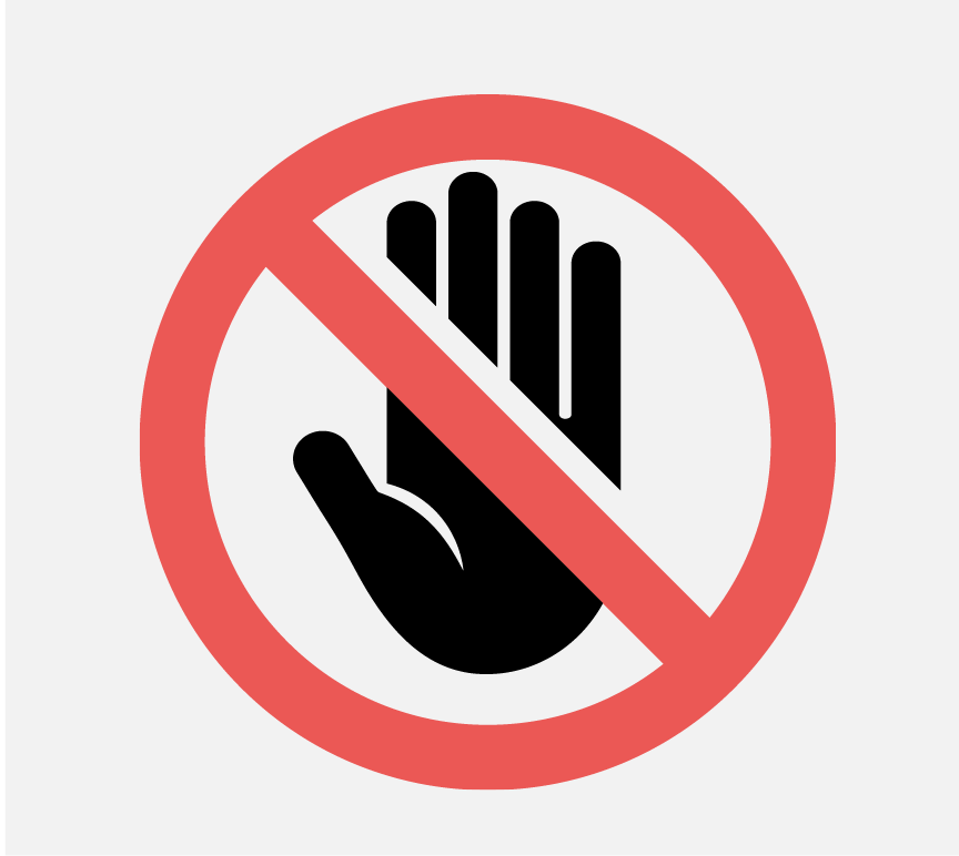 A hand behind a red circle with a line through it. This is to represent no touching or stop.