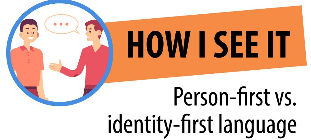 The logo for the How I See It: Person-first vs. identity-first language series includes the series name and a graphic of two people talking to each other.