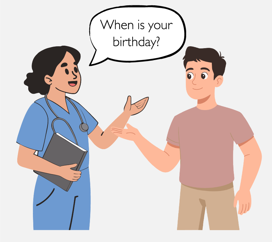A nurse asks a patient, “When is your birthday?”