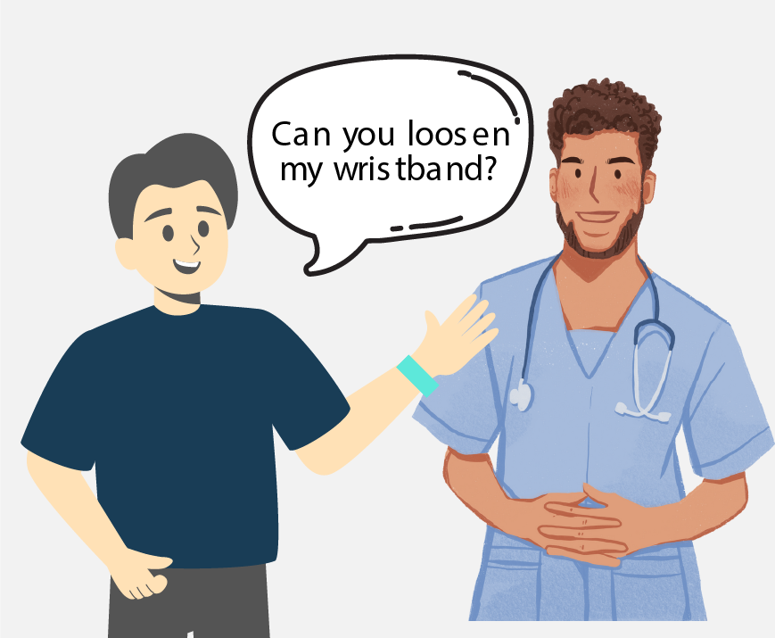 Graphic of a man talking to a medical staff, he is asking for them to loosen the wristband.
